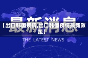【出口韩国疫情,出口韩国疫情最新政策】