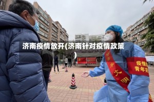 济南疫情放开(济南针对疫情政策)