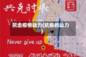 抗击疫情动力(抗疫的动力)