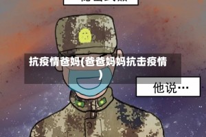 抗疫情爸妈(爸爸妈妈抗击疫情)