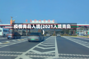 疫情青岛入境(2021入境青岛)