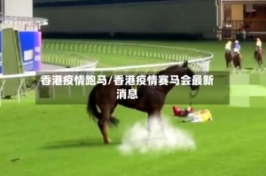 香港疫情跑马/香港疫情赛马会最新消息