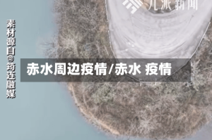 赤水周边疫情/赤水 疫情