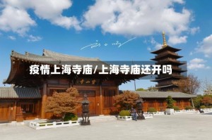 疫情上海寺庙/上海寺庙还开吗