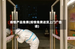 疫情产品免费(疫情免费送货上门广告语)