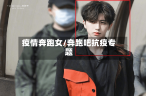 疫情奔跑女/奔跑吧抗疫专题