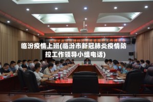 临汾疫情上班(临汾市新冠肺炎疫情防控工作领导小组电话)