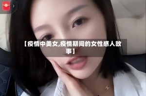 【疫情中美女,疫情期间的女性感人故事】