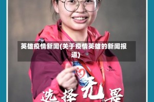 英雄疫情新闻(关于疫情英雄的新闻报道)