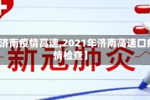【济南疫情高速,2021年济南高速口疫情检查】
