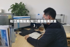 松江疫情隔离(松江疫情隔离政策)