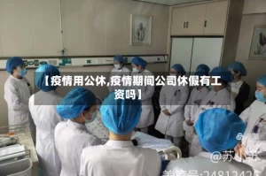 【疫情用公休,疫情期间公司休假有工资吗】