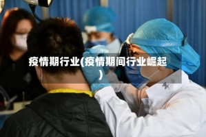 疫情期行业(疫情期间行业崛起)