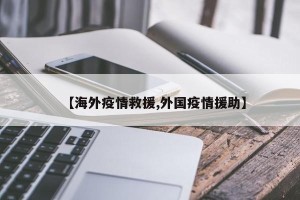 【海外疫情救援,外国疫情援助】
