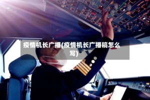 疫情机长广播(疫情机长广播稿怎么写)