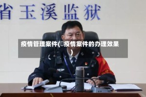疫情管理案件(渉疫情案件的办理效果)