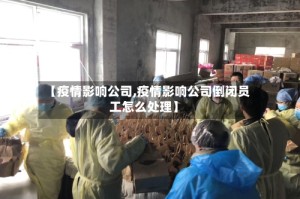 【疫情影响公司,疫情影响公司倒闭员工怎么处理】