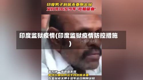 印度监狱疫情(印度监狱疫情防控措施)-第2张图片