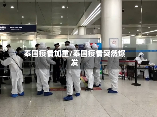 泰国疫情加重/泰国疫情突然爆发-第1张图片