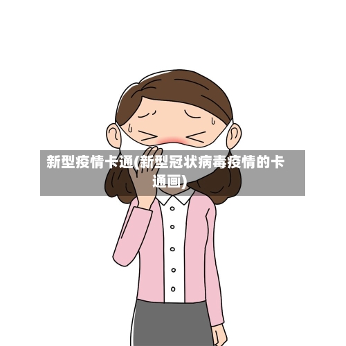 新型疫情卡通(新型冠状病毒疫情的卡通画)-第1张图片