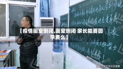 【疫情画室倒闭,画室倒闭 家长能要回学费么】-第1张图片