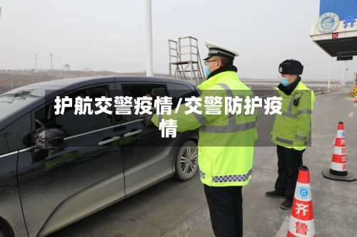 护航交警疫情/交警防护疫情-第1张图片