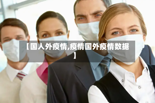 【国人外疫情,疫情国外疫情数据】-第1张图片