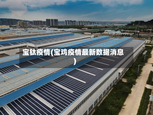 宝钛疫情(宝鸡疫情最新数据消息)-第1张图片