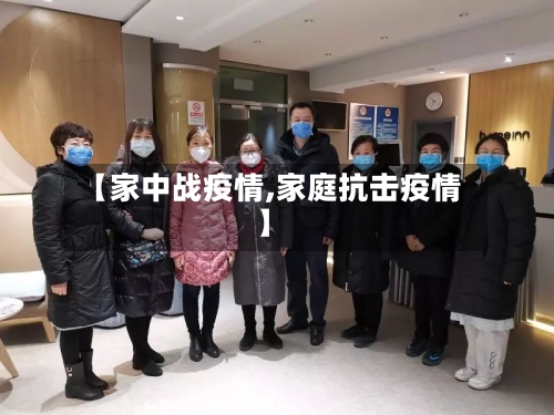 【家中战疫情,家庭抗击疫情】-第1张图片