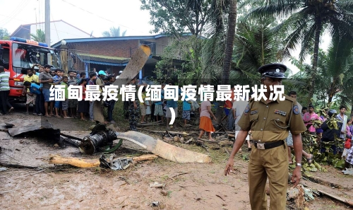 缅甸最疫情(缅甸疫情最新状况)-第1张图片