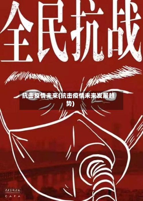 抗击疫情未来(抗击疫情未来发展趋势)-第1张图片
