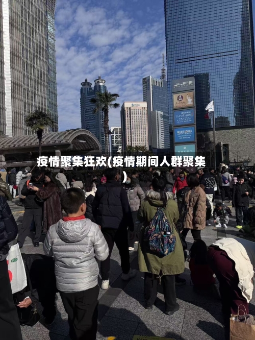 疫情聚集狂欢(疫情期间人群聚集)-第3张图片