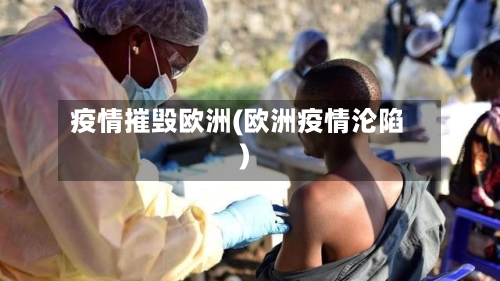 疫情摧毁欧洲(欧洲疫情沦陷)-第1张图片