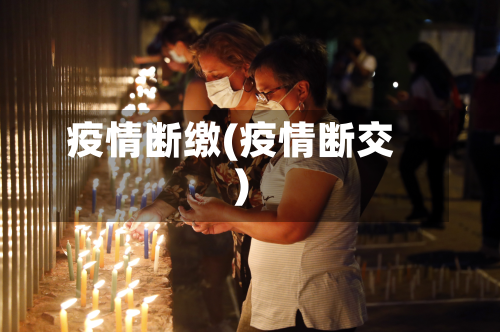 疫情断缴(疫情断交)-第1张图片