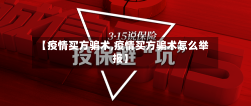 【疫情买方骗术,疫情买方骗术怎么举报】-第2张图片