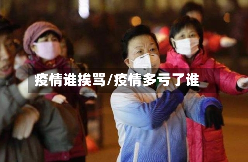 疫情谁挨骂/疫情多亏了谁-第3张图片