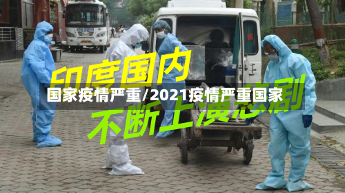 国家疫情严重/2021疫情严重国家-第3张图片