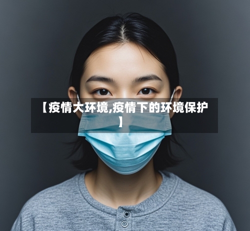 【疫情大环境,疫情下的环境保护】-第2张图片