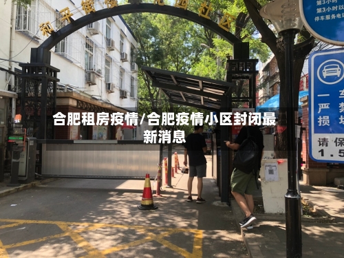 合肥租房疫情/合肥疫情小区封闭最新消息-第3张图片