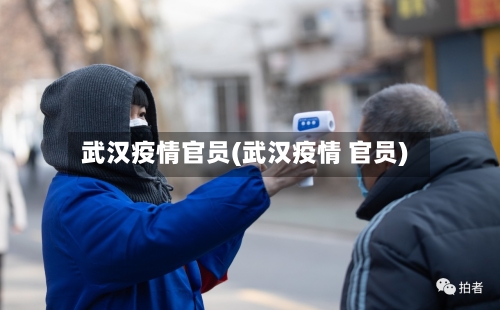 武汉疫情官员(武汉疫情 官员)-第3张图片