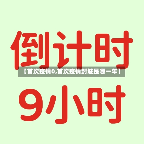 【首次疫情0,首次疫情封城是哪一年】-第1张图片