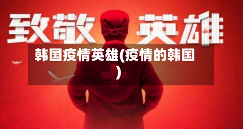 韩国疫情英雄(疫情的韩国)-第1张图片
