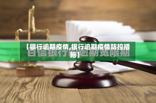 【银行逾期疫情,银行逾期疫情防控措施】-第2张图片