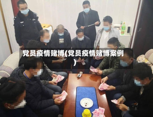党员疫情赌博(党员疫情赌博案例)-第1张图片