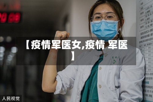 【疫情军医女,疫情 军医】-第1张图片