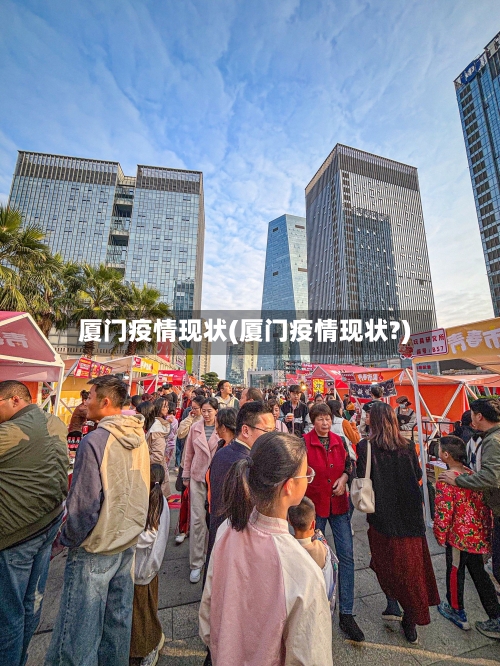 厦门疫情现状(厦门疫情现状?)-第1张图片
