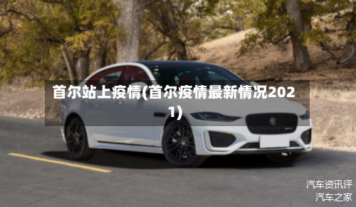 首尔站上疫情(首尔疫情最新情况2021)-第1张图片