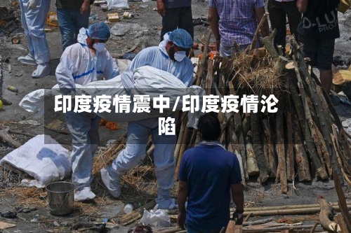 印度疫情震中/印度疫情沦陷-第1张图片