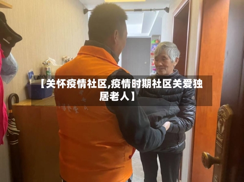 【关怀疫情社区,疫情时期社区关爱独居老人】-第1张图片