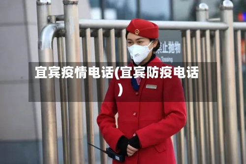 宜宾疫情电话(宜宾防疫电话)-第1张图片
